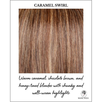 Caramel Swirl -Warm caramel, chocolate brown, and honey-toned blondes with chunky and well-woven highlights